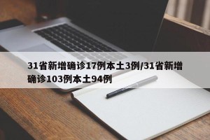 31省新增确诊17例本土3例/31省新增确诊103例本土94例