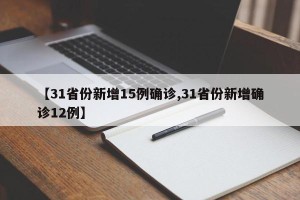 【31省份新增15例确诊,31省份新增确诊12例】