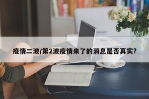 疫情二波/第2波疫情来了的消息是否真实?