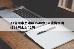 31省增本土确诊1540例/31省份增确诊55例本土42例