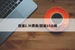 冠道1.5t费用/冠道15口碑