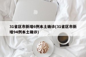 31省区市新增6例本土确诊(31省区市新增94例本土确诊)