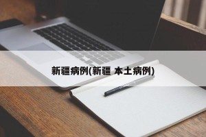 新疆病例(新疆 本土病例)