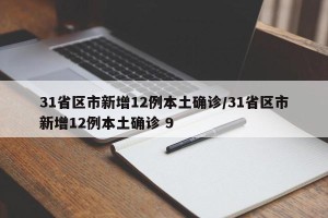 31省区市新增12例本土确诊/31省区市新增12例本土确诊 9