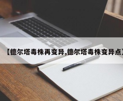 【德尔塔毒株再变异,德尔塔毒株变异点】