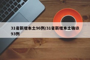 31省新增本土96例/31省新增本土确诊93例