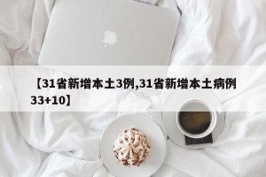 【31省新增本土3例,31省新增本土病例33+10】