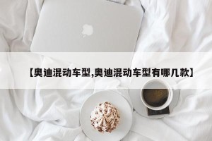【奥迪混动车型,奥迪混动车型有哪几款】