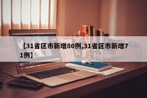 【31省区市新增80例,31省区市新增71例】