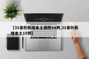 【31省份新增本土病例94例,31省份新增本土15例】