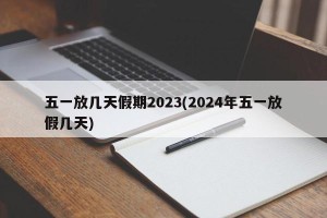 五一放几天假期2023(2024年五一放假几天)