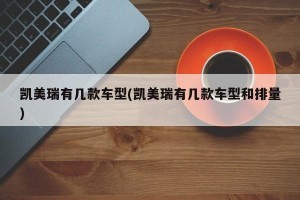 凯美瑞有几款车型(凯美瑞有几款车型和排量)