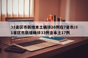 31省区市新增本土确诊26例在7省市/31省区市新增确诊33例含本土17例