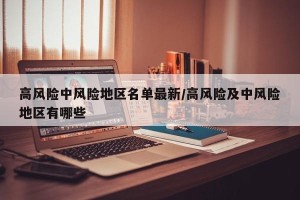 高风险中风险地区名单最新/高风险及中风险地区有哪些
