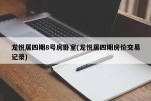 龙悦居四期8号房卧室(龙悦居四期房价交易记录)