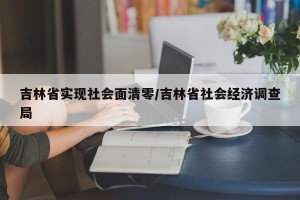 吉林省实现社会面清零/吉林省社会经济调查局