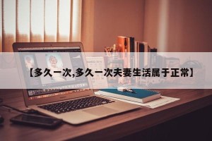 【多久一次,多久一次夫妻生活属于正常】