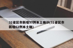 31省区市新增57例本土确诊(31省区市新增62例本土确)