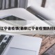 最新辽宁省疫情(最新辽宁省疫情防控政策)