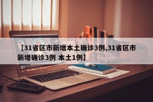 【31省区市新增本土确诊3例,31省区市新增确诊3例 本土1例】