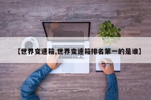 【世界变速箱,世界变速箱排名第一的是谁】