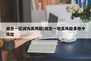 南京一区调为高风险/南京一地高风险多地中风险