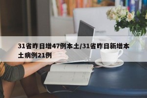 31省昨日增47例本土/31省昨日新增本土病例21例