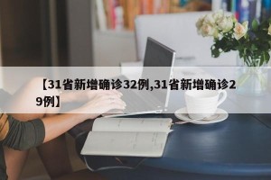 【31省新增确诊32例,31省新增确诊29例】
