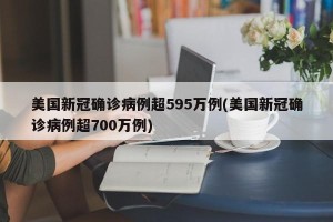 美国新冠确诊病例超595万例(美国新冠确诊病例超700万例)