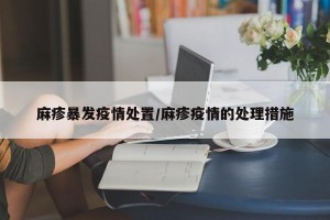 麻疹暴发疫情处置/麻疹疫情的处理措施