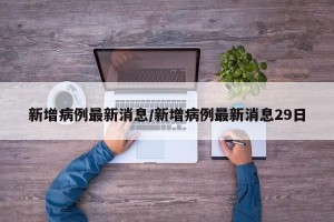 新增病例最新消息/新增病例最新消息29日