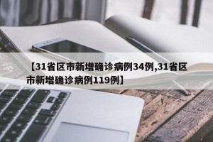 【31省区市新增确诊病例34例,31省区市新增确诊病例119例】
