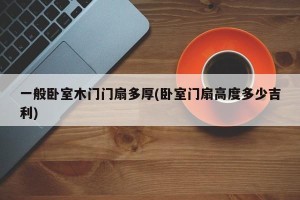一般卧室木门门扇多厚(卧室门扇高度多少吉利)