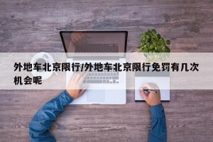 外地车北京限行/外地车北京限行免罚有几次机会呢