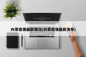内蒙疫情最新情况(内蒙疫情最新发布)