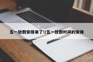 五一放假安排来了!/五一放假时间的安排