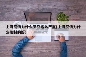 上海疫情为什么突然这么严重(上海疫情为什么控制的好)