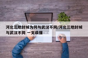 河北三地封城为何与武汉不同/河北三地封城与武汉不同 一文读懂