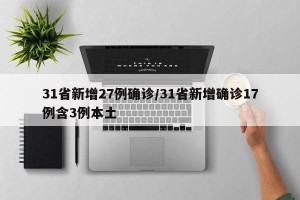 31省新增27例确诊/31省新增确诊17例含3例本土