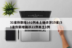 31省份新增102例本土确诊涉15省/31省份新增确诊21例本土1例