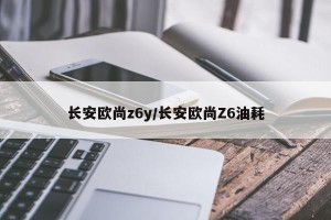 长安欧尚z6y/长安欧尚Z6油耗