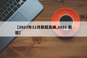 【2023年11月新冠高峰,2021 新冠】