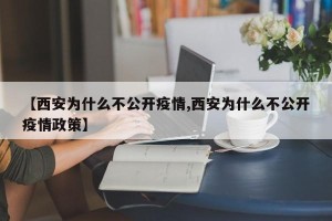 【西安为什么不公开疫情,西安为什么不公开疫情政策】