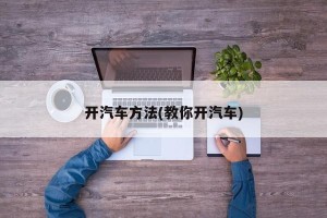 开汽车方法(教你开汽车)