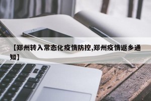 【郑州转入常态化疫情防控,郑州疫情返乡通知】