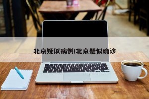 北京疑似病例/北京疑似确诊